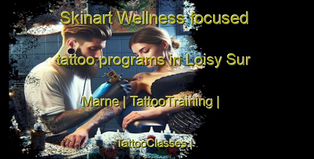 Skinart Wellness-focused tattoo programs in Loisy Sur Marne | TattooTraining | TattooClasses | SkinartTraining-France